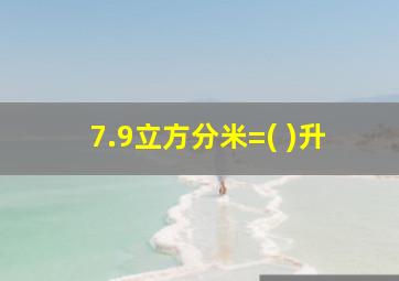 7.9立方分米=( )升